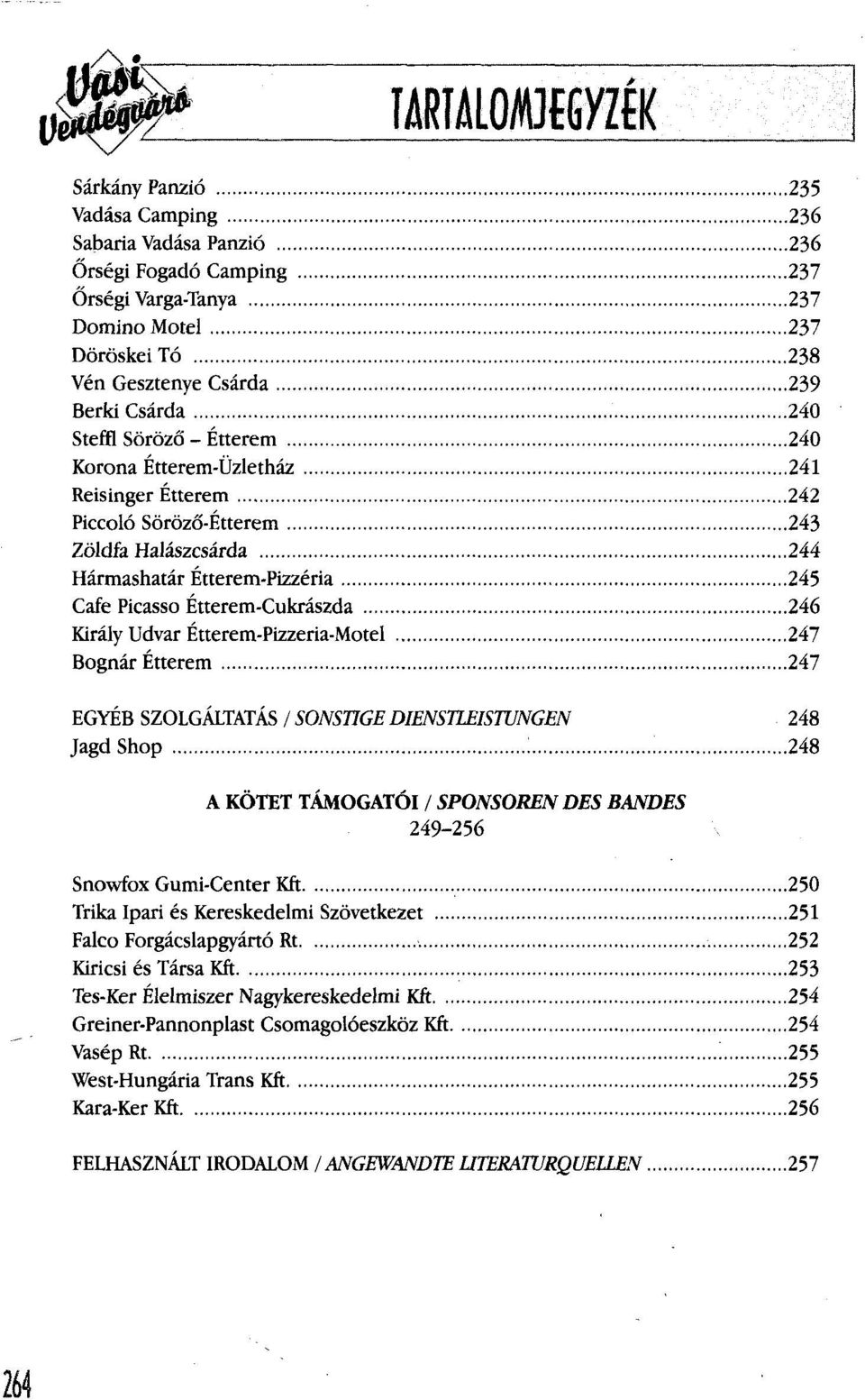 246 Király Udvar Étterem-Pizzeria-Motel 247 Bognár Étterem 247 EGYÉB SZOLGÁLTATÁS / SONSTIGE DIENSTLEISTUNGEN 248 JagdShop : 248 A KÖTET TÁMOGATÓI / SPONSOREN DES BANDES 249-256 Snowfox Gumi-Center