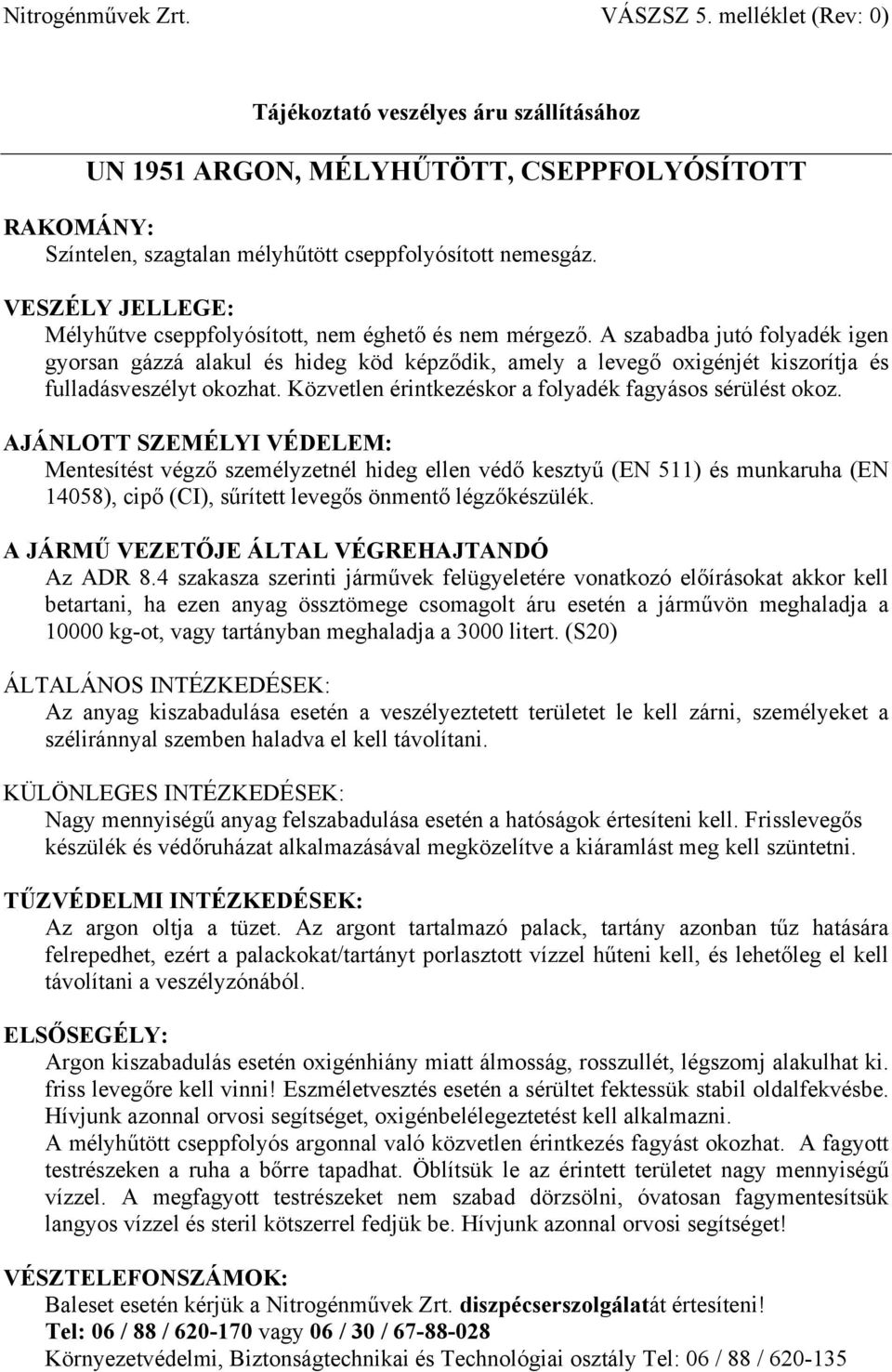 Mentesítést végző személyzetnél hideg ellen védő kesztyű (EN 511) és munkaruha (EN 14058), cipő (CI), sűrített levegős önmentő légzőkészülék. Az ADR 8.
