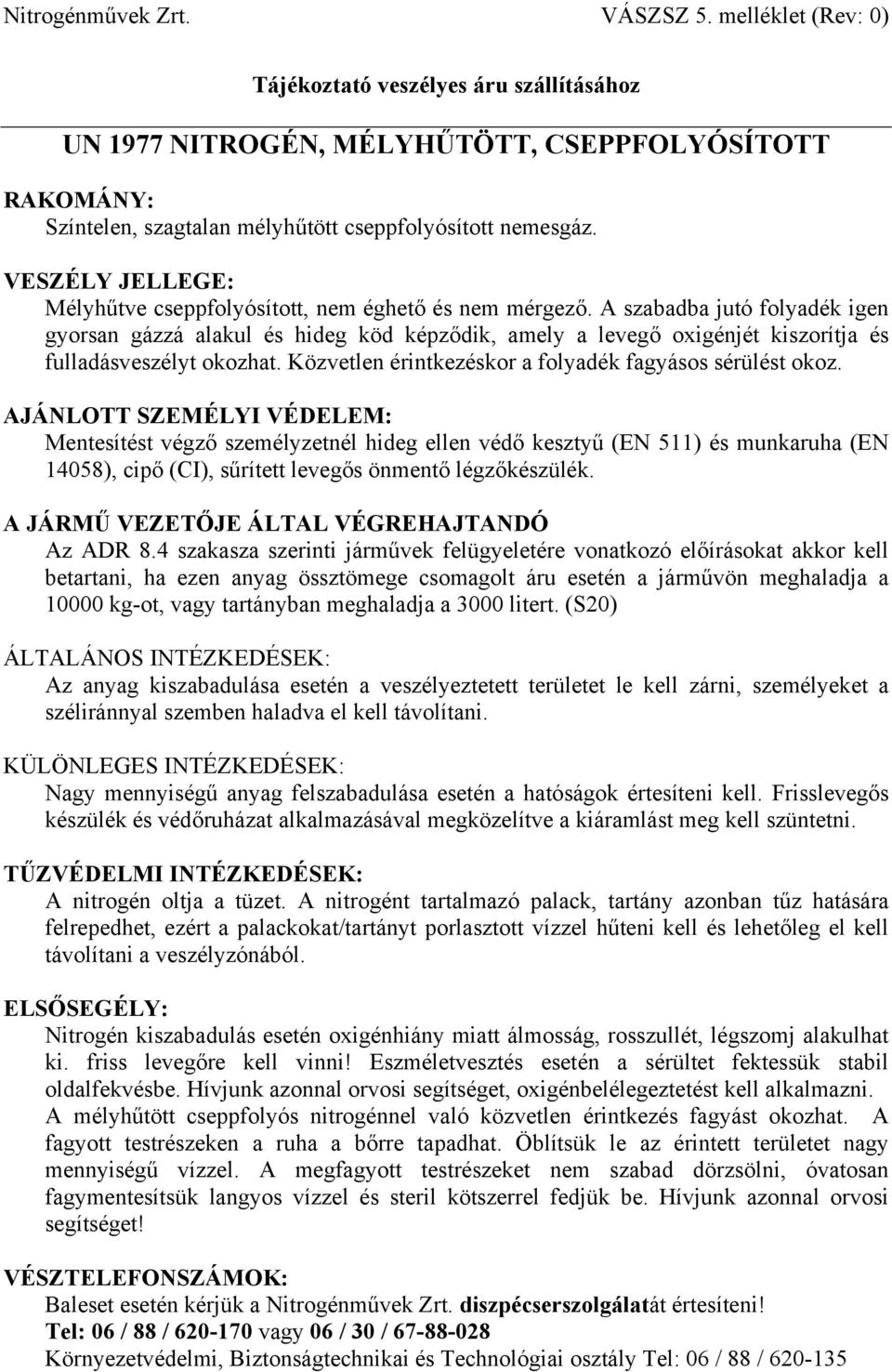 Mentesítést végző személyzetnél hideg ellen védő kesztyű (EN 511) és munkaruha (EN 14058), cipő (CI), sűrített levegős önmentő légzőkészülék. Az ADR 8.