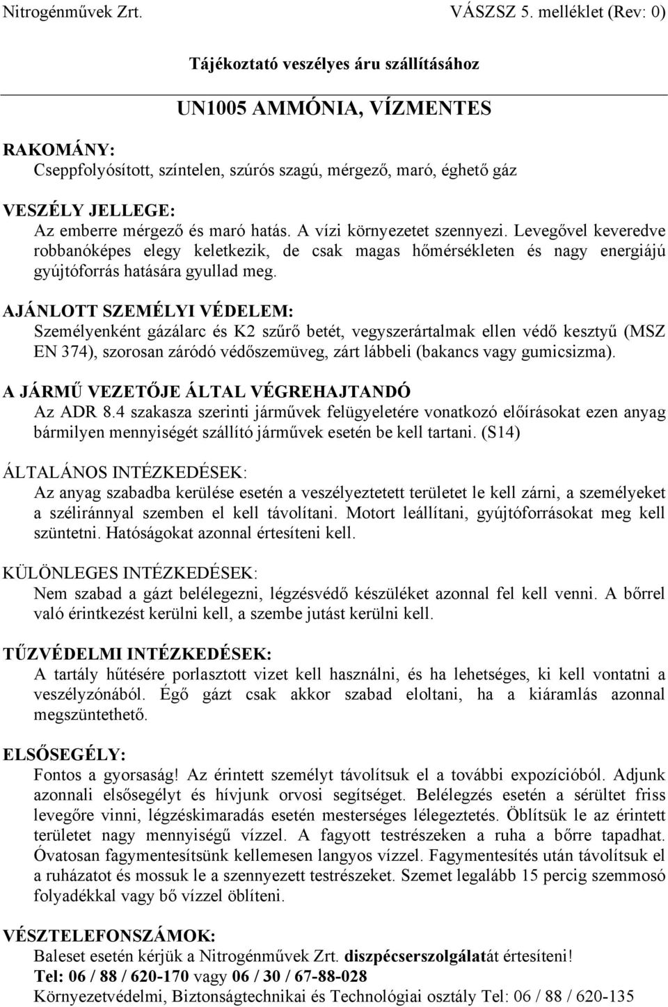Személyenként gázálarc és K2 szűrő betét, vegyszerártalmak ellen védő kesztyű (MSZ EN 374), szorosan záródó védőszemüveg, zárt lábbeli (bakancs vagy gumicsizma). Az ADR 8.
