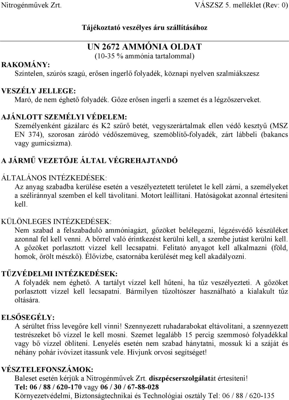 Személyenként gázálarc és K2 szűrő betét, vegyszerártalmak ellen védő kesztyű (MSZ EN 374), szorosan záródó védőszemüveg, szemöblítő-folyadék, zárt lábbeli (bakancs vagy gumicsizma).