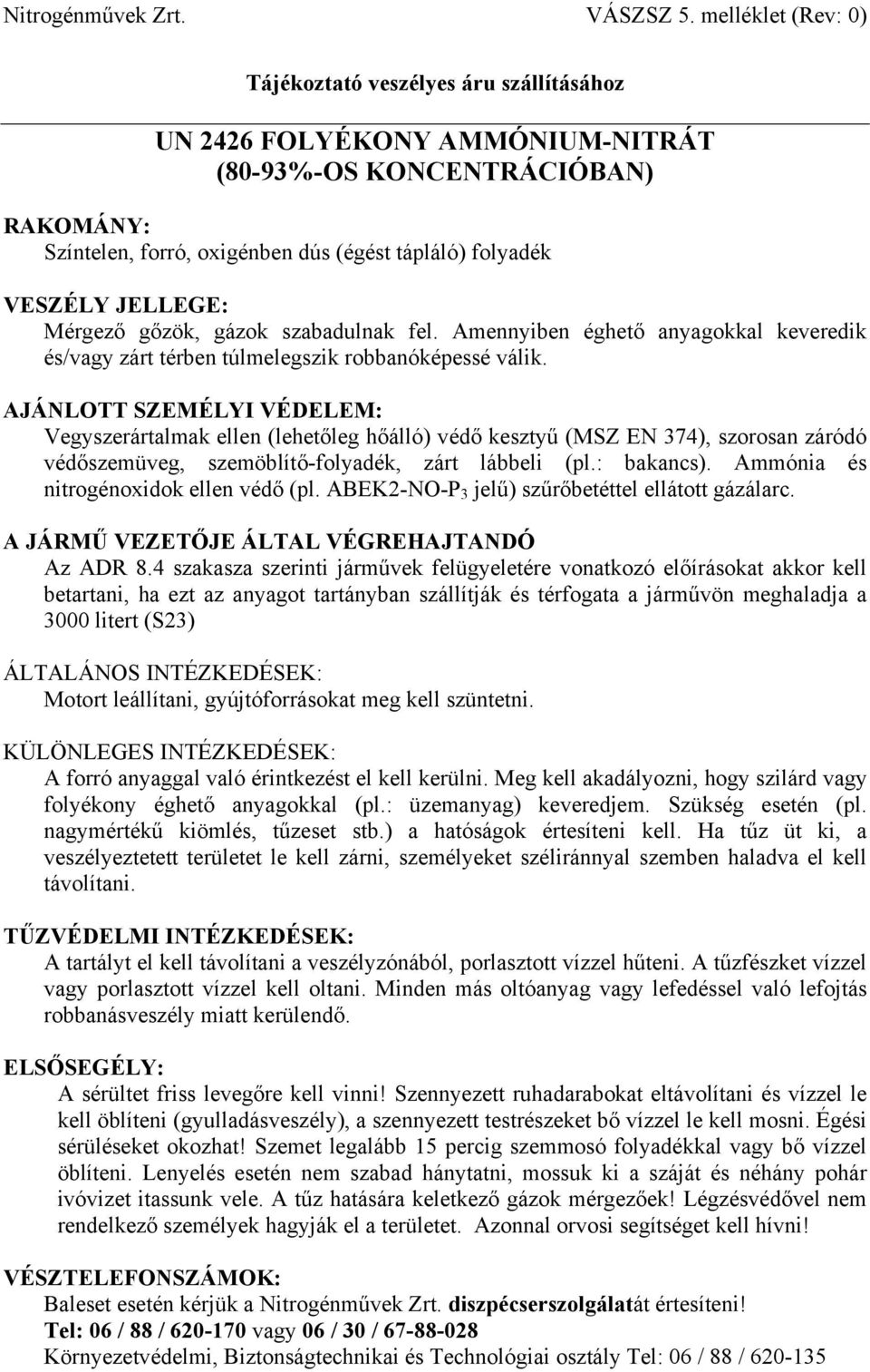 Vegyszerártalmak ellen (lehetőleg hőálló) védő kesztyű (MSZ EN 374), szorosan záródó védőszemüveg, szemöblítő-folyadék, zárt lábbeli (pl.: bakancs). Ammónia és nitrogénoxidok ellen védő (pl.