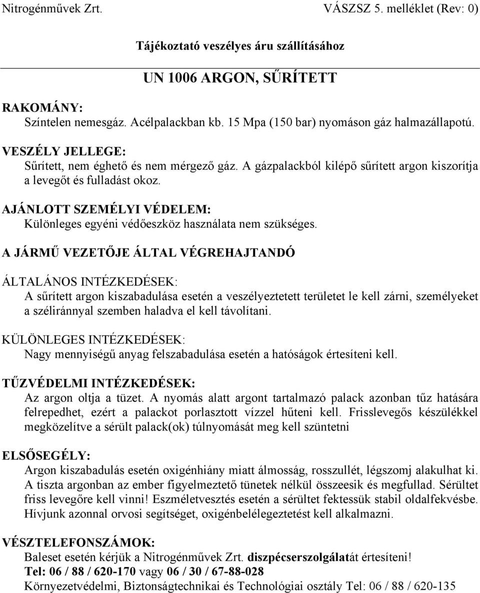 A sűrített argon kiszabadulása esetén a veszélyeztetett területet le kell zárni, személyeket a széliránnyal szemben haladva el kell távolítani.
