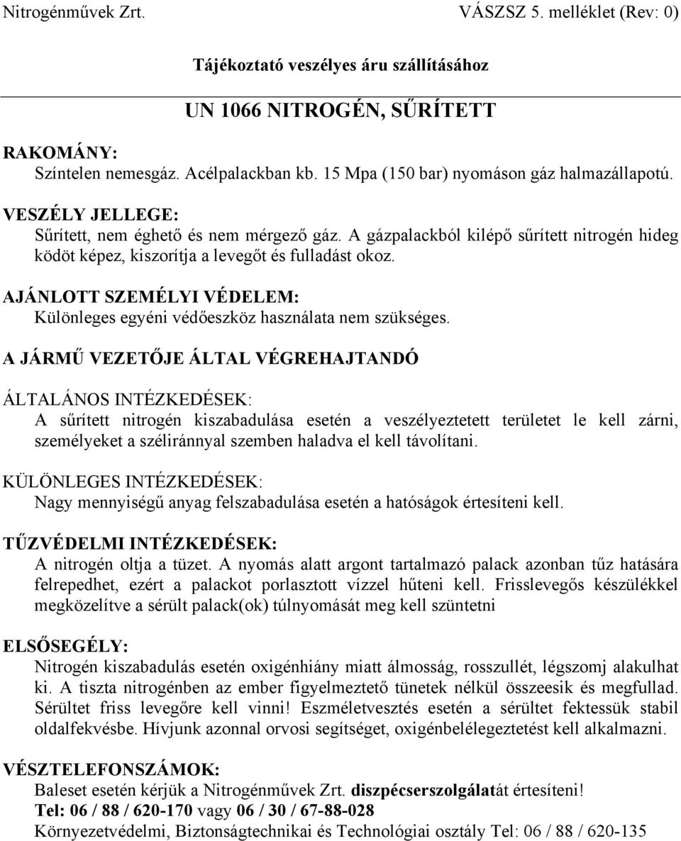 A sűrített nitrogén kiszabadulása esetén a veszélyeztetett területet le kell zárni, személyeket a széliránnyal szemben haladva el kell távolítani.