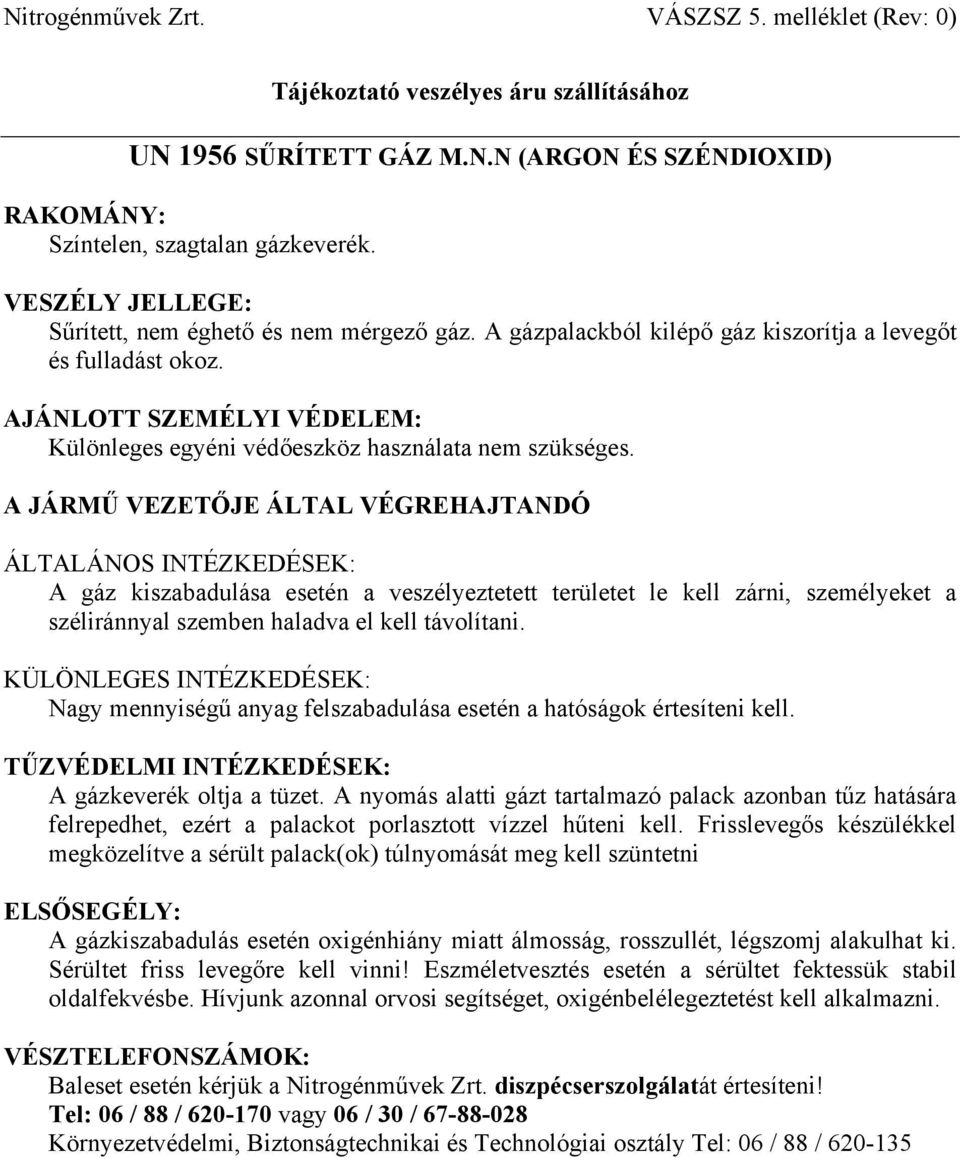 Nagy mennyiségű anyag felszabadulása esetén a hatóságok értesíteni kell. A gázkeverék oltja a tüzet.