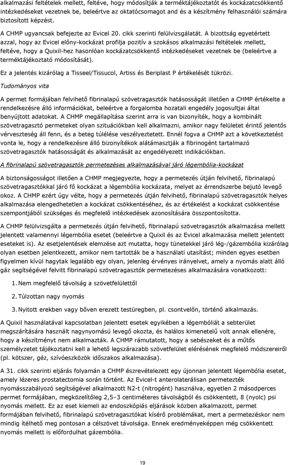 A bizottság egyetértett azzal, hogy az Evicel előny-kockázat profilja pozitív a szokásos alkalmazási feltételek mellett, feltéve, hogy a Quixil-hez hasonlóan kockázatcsökkentő intézkedéseket vezetnek