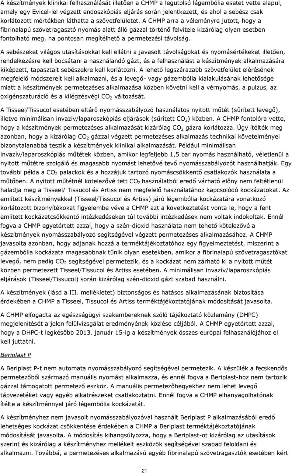 A CHMP arra a véleményre jutott, hogy a fibrinalapú szövetragasztó nyomás alatt álló gázzal történő felvitele kizárólag olyan esetben fontolható meg, ha pontosan megítélhető a permetezési távolság.