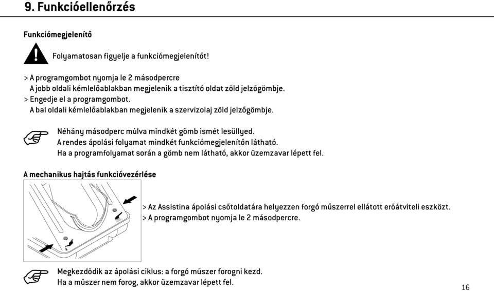 A bal oldali kémlelőablakban megjelenik a szervizolaj zöld jelzőgömbje. Néhány másodperc múlva mindkét gömb ismét lesüllyed. A rendes ápolási folyamat mindkét funkciómegjelenítőn látható.