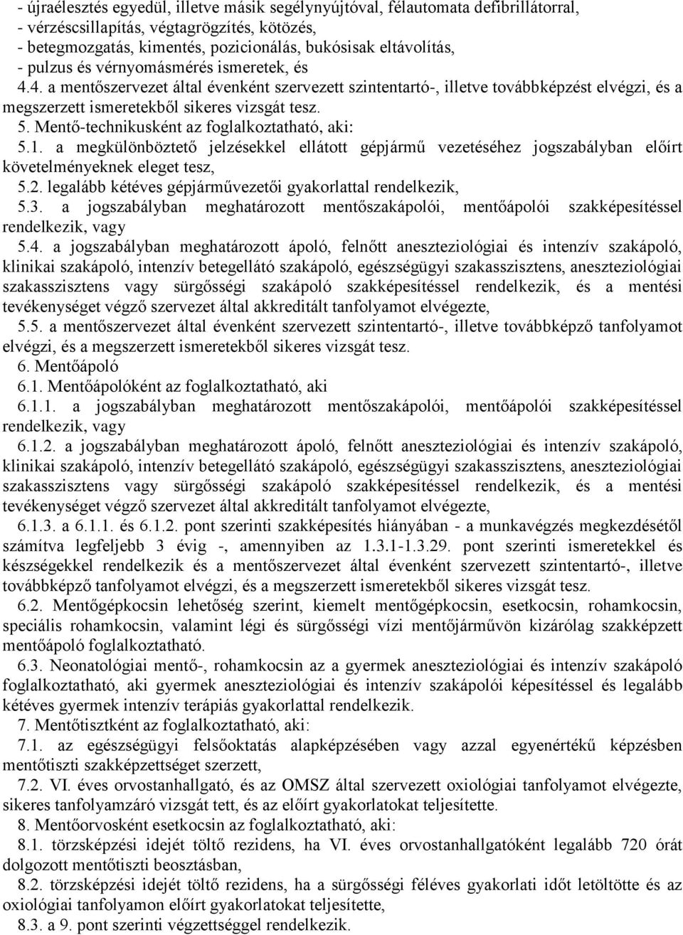 Mentő-technikusként az foglalkoztatható, aki: 5.1. a megkülönböztető jelzésekkel ellátott gépjármű vezetéséhez jogszabályban előírt követelményeknek eleget tesz, 5.2.