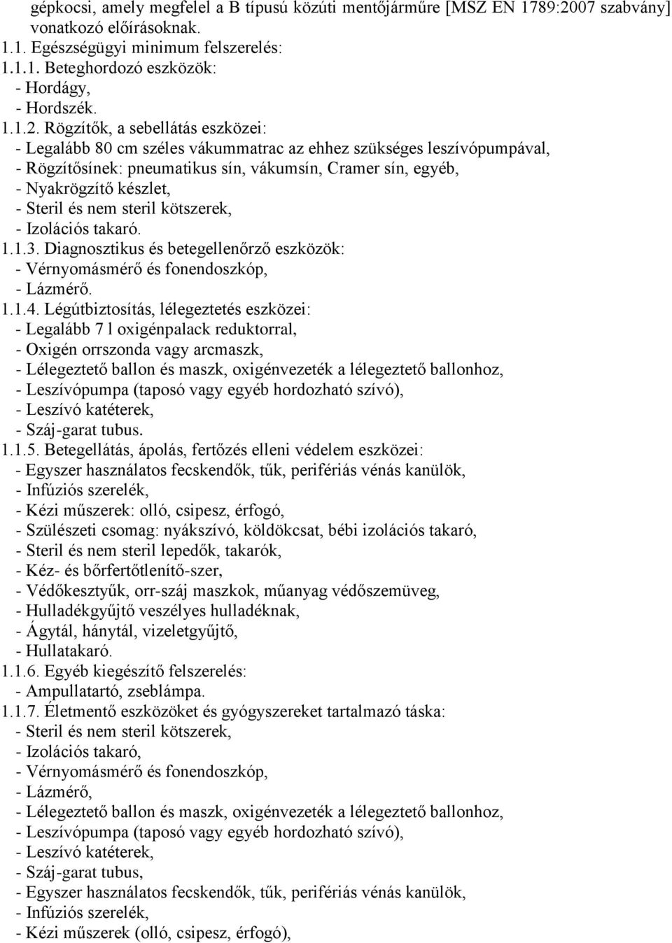Rögzítők, a sebellátás eszközei: - Legalább 80 cm széles vákummatrac az ehhez szükséges leszívópumpával, - Rögzítősínek: pneumatikus sín, vákumsín, Cramer sín, egyéb, - Nyakrögzítő készlet, - Steril