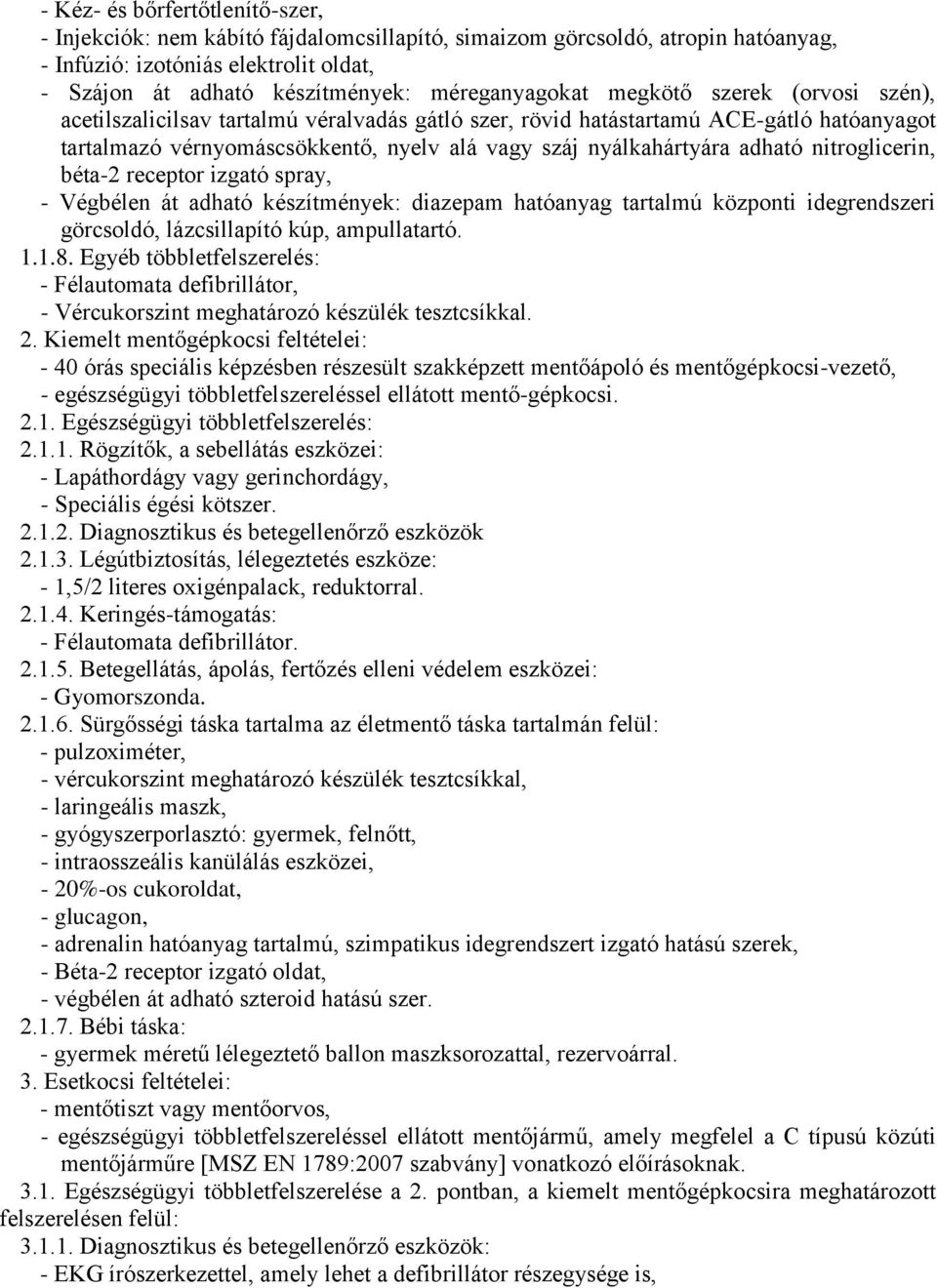nyálkahártyára adható nitroglicerin, béta-2 receptor izgató spray, - Végbélen át adható készítmények: diazepam hatóanyag tartalmú központi idegrendszeri görcsoldó, lázcsillapító kúp, ampullatartó. 1.