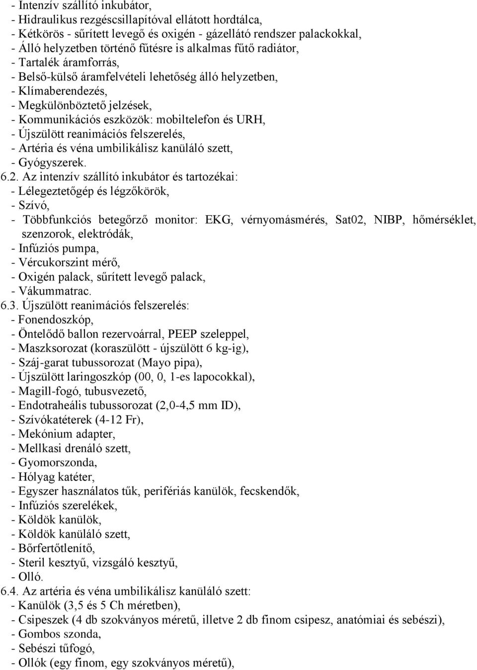 Újszülött reanimációs felszerelés, - Artéria és véna umbilikálisz kanüláló szett, - Gyógyszerek. 6.2.