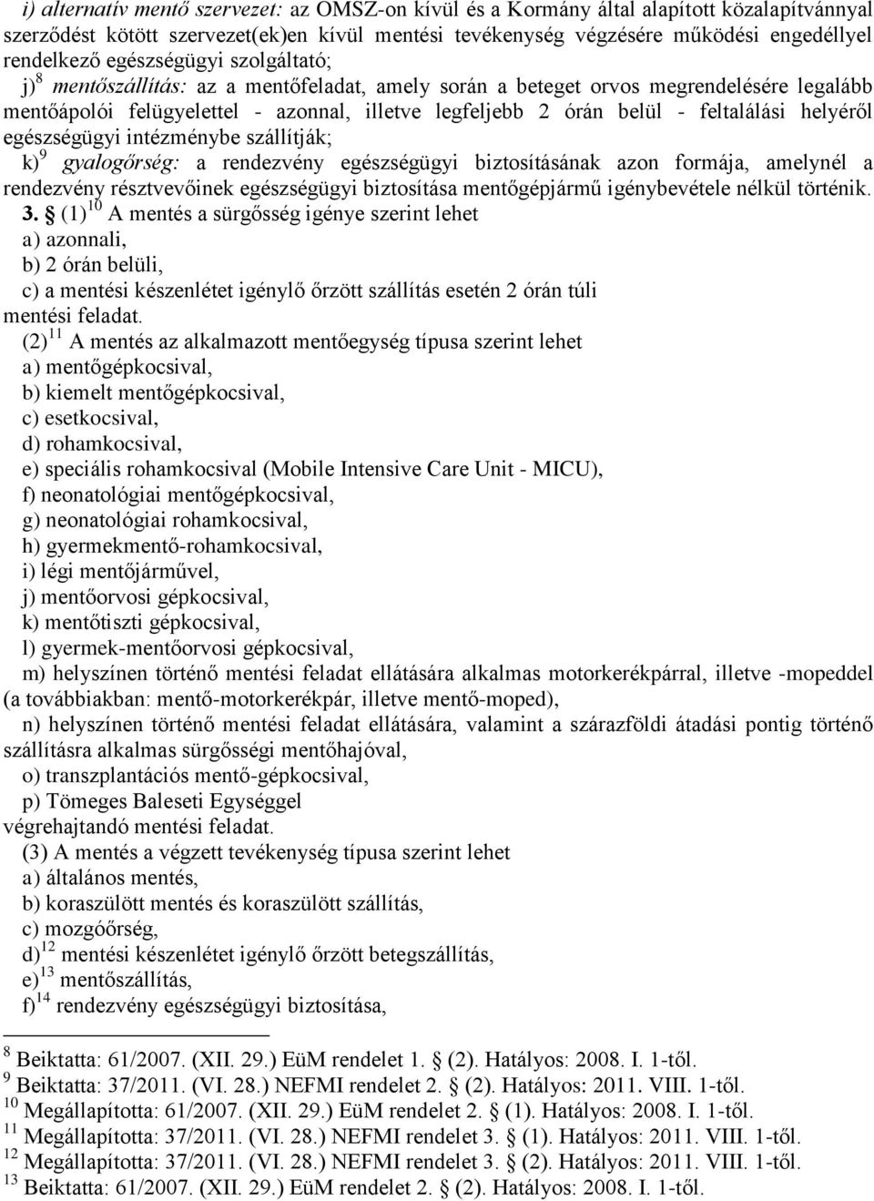 feltalálási helyéről egészségügyi intézménybe szállítják; k) 9 gyalogőrség: a rendezvény egészségügyi biztosításának azon formája, amelynél a rendezvény résztvevőinek egészségügyi biztosítása