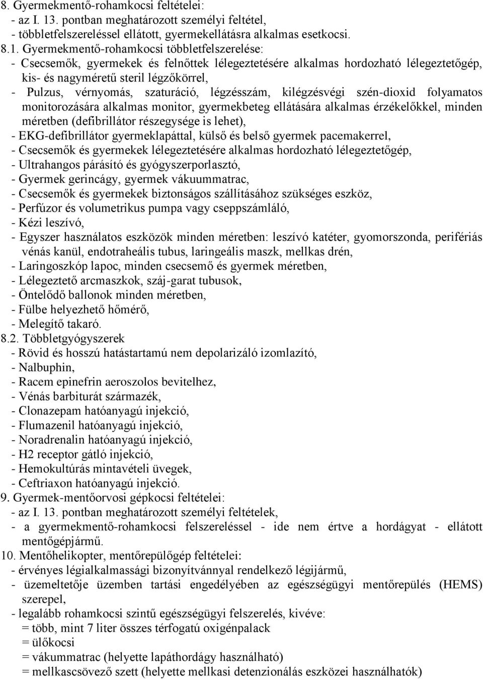 Gyermekmentő-rohamkocsi többletfelszerelése: - Csecsemők, gyermekek és felnőttek lélegeztetésére alkalmas hordozható lélegeztetőgép, kis- és nagyméretű steril légzőkörrel, - Pulzus, vérnyomás,