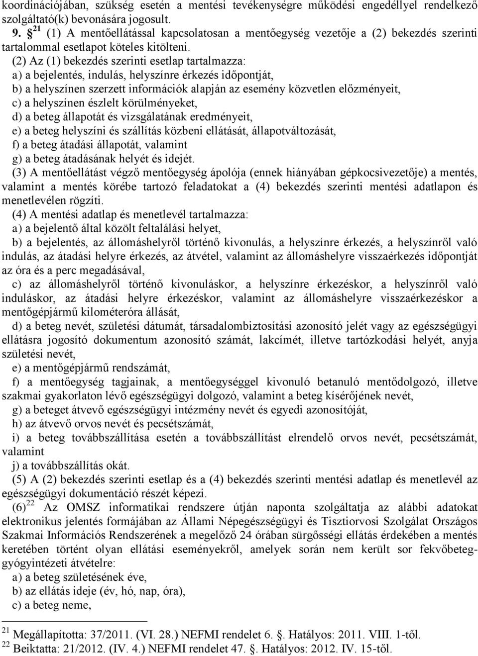(2) Az (1) bekezdés szerinti esetlap tartalmazza: a) a bejelentés, indulás, helyszínre érkezés időpontját, b) a helyszínen szerzett információk alapján az esemény közvetlen előzményeit, c) a