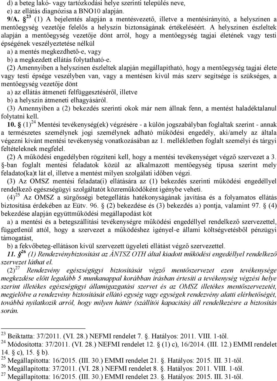 A helyszínen észleltek alapján a mentőegység vezetője dönt arról, hogy a mentőegység tagjai életének vagy testi épségének veszélyeztetése nélkül a) a mentés megkezdhető-e, vagy b) a megkezdett