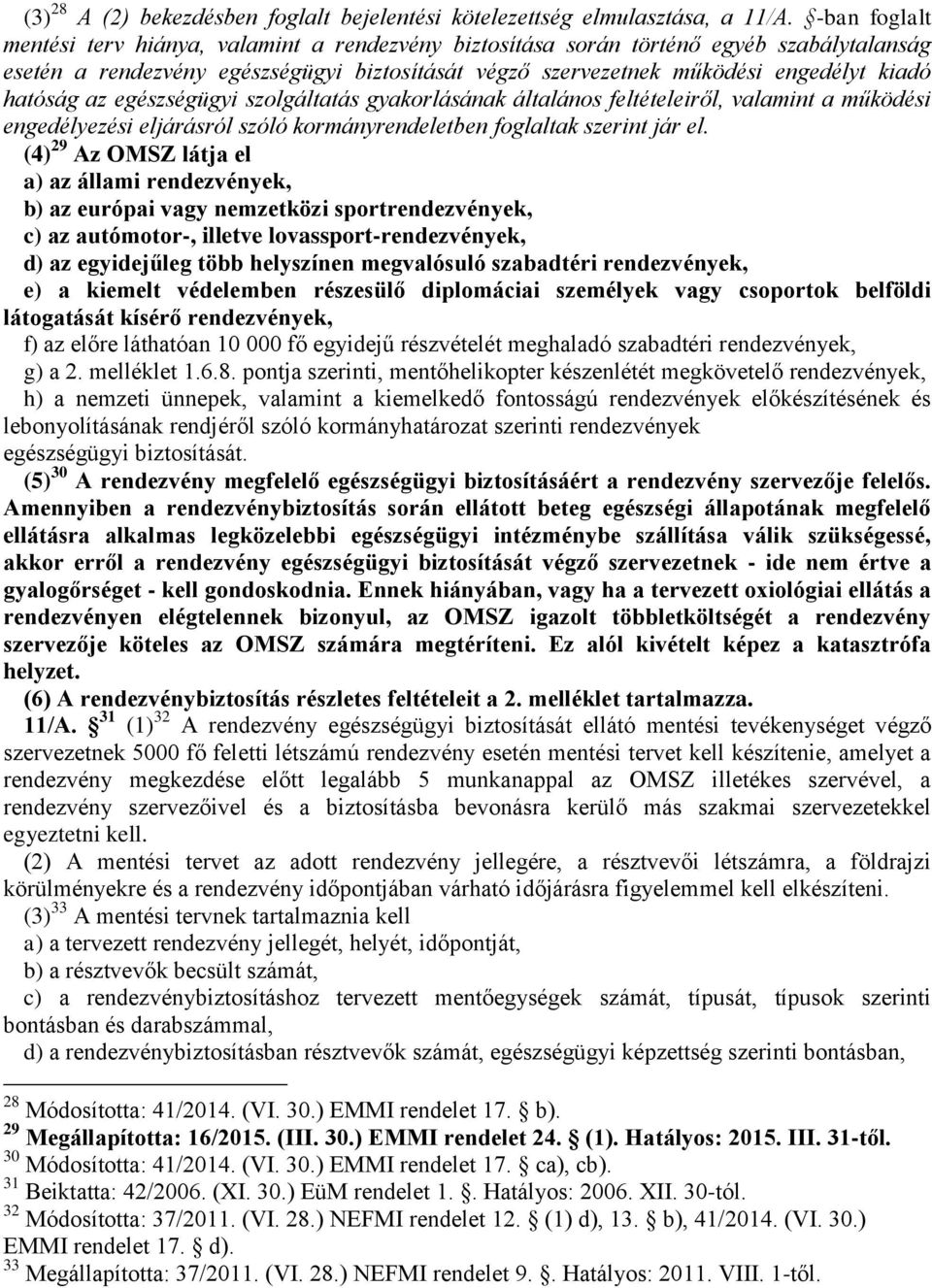 hatóság az egészségügyi szolgáltatás gyakorlásának általános feltételeiről, valamint a működési engedélyezési eljárásról szóló kormányrendeletben foglaltak szerint jár el.