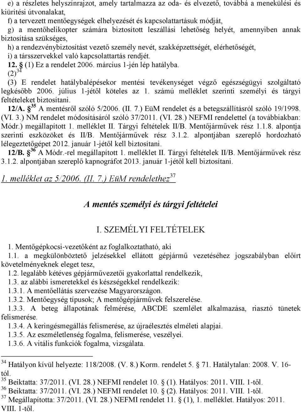 társszervekkel való kapcsolattartás rendjét. 12. (1) Ez a rendelet 2006. március 1-jén lép hatályba.