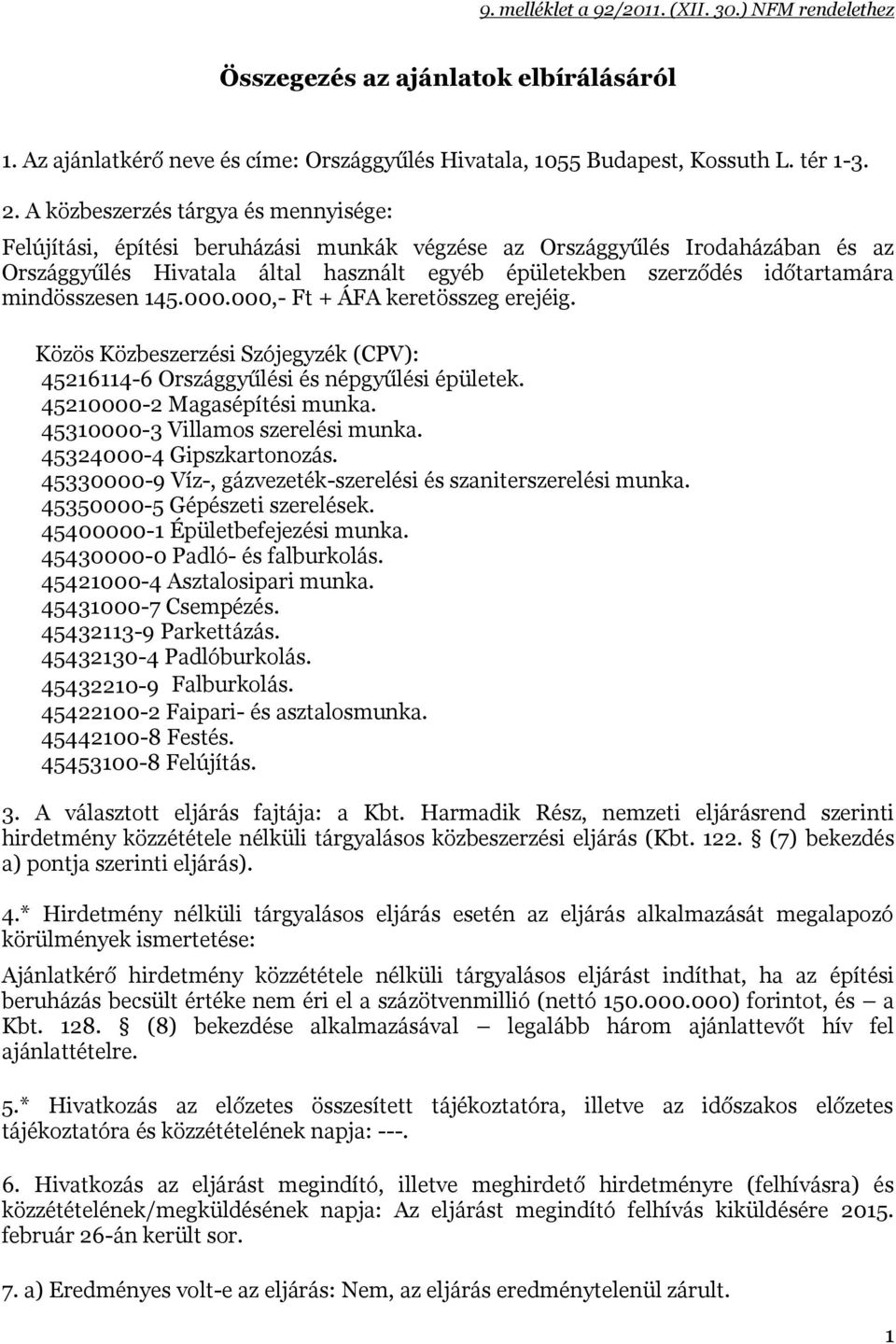 mindösszesen 145.000.000,- Ft + ÁFA keretösszeg erejéig. Közös Közbeszerzési Szójegyzék (CPV): 45216114-6 Országgyűlési és népgyűlési épületek. 45210000-2 Magasépítési munka.