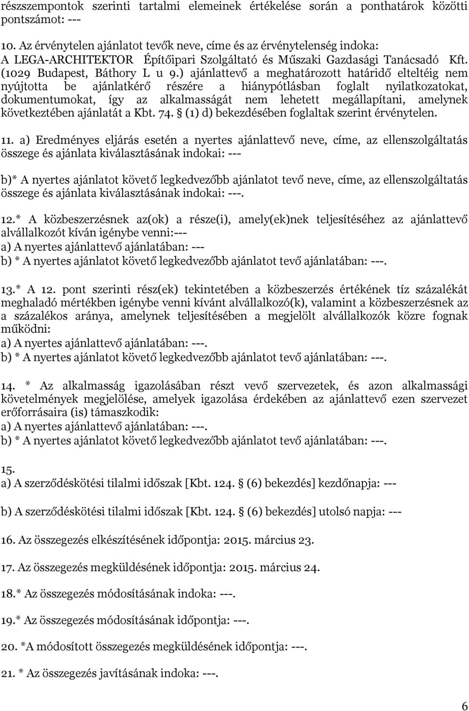 ) ajánlattevő a meghatározott határidő elteltéig nem nyújtotta be ajánlatkérő részére a hiánypótlásban foglalt nyilatkozatokat, dokumentumokat, így az alkalmasságát nem lehetett megállapítani,