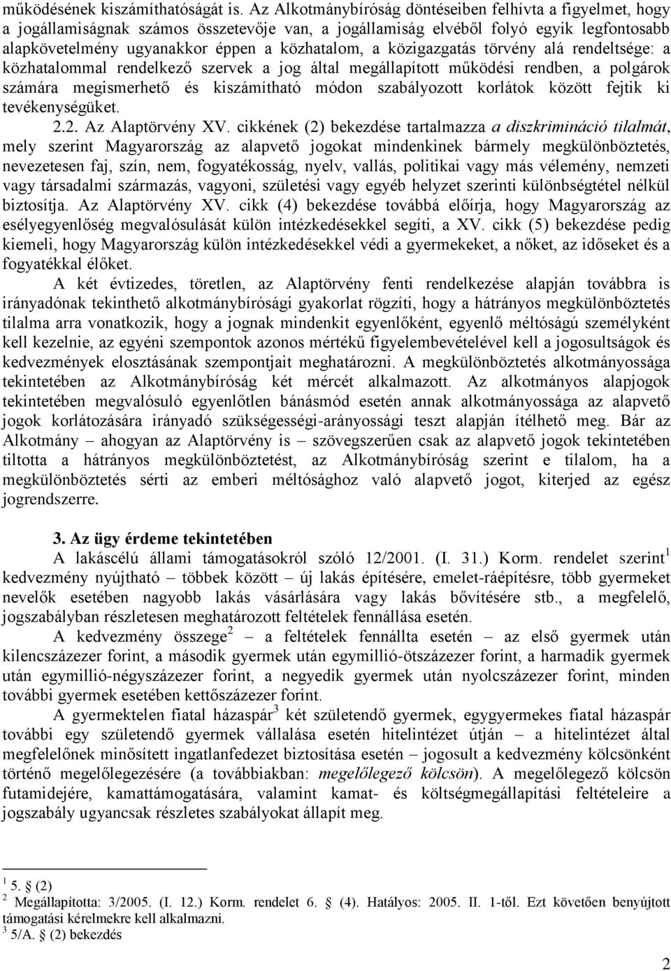 közigazgatás törvény alá rendeltsége: a közhatalommal rendelkező szervek a jog által megállapított működési rendben, a polgárok számára megismerhető és kiszámítható módon szabályozott korlátok között