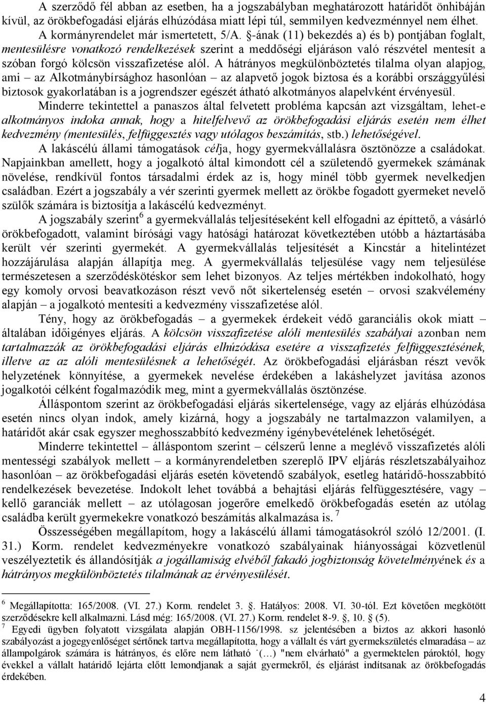 -ának (11) bekezdés a) és b) pontjában foglalt, mentesülésre vonatkozó rendelkezések szerint a meddőségi eljáráson való részvétel mentesít a szóban forgó kölcsön visszafizetése alól.