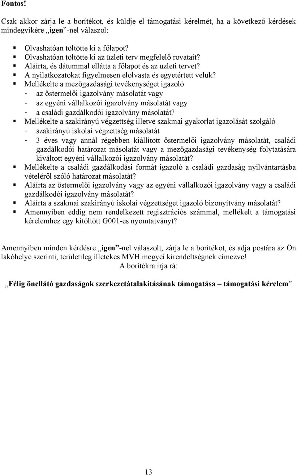 Mellékelte a mezőgazdasági tevékenységet igazoló - az őstermelői igazolvány másolatát vagy - az egyéni vállalkozói igazolvány másolatát vagy - a családi gazdálkodói igazolvány másolatát?