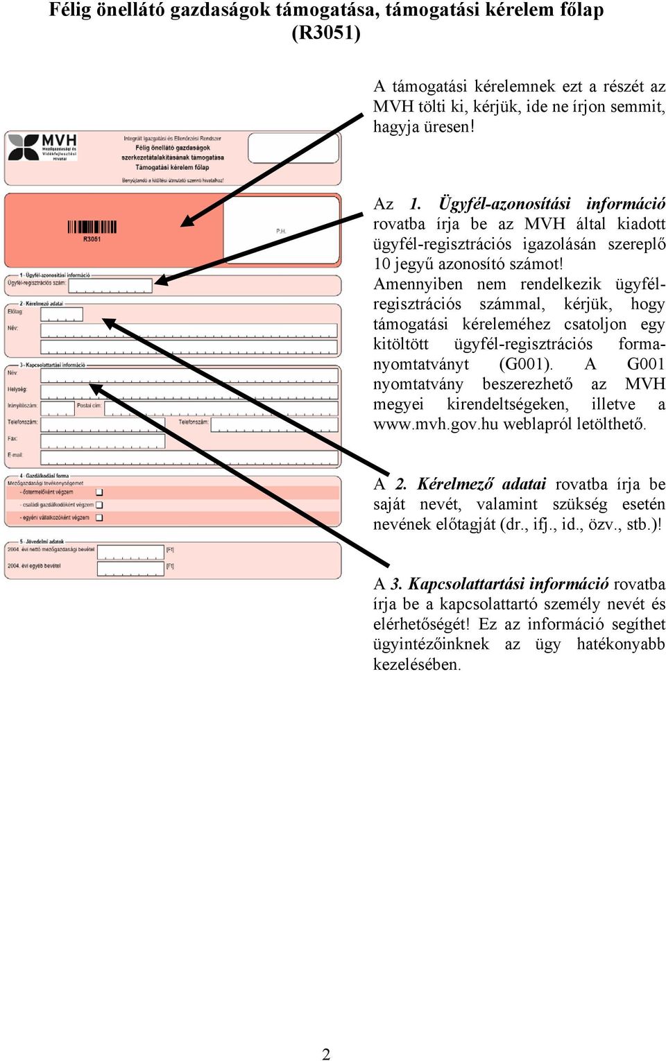 Amennyiben nem rendelkezik ügyfélregisztrációs számmal, kérjük, hogy támogatási kéreleméhez csatoljon egy kitöltött ügyfél-regisztrációs formanyomtatványt (G001).