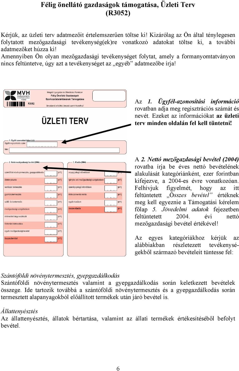 Amennyiben Ön olyan mezőgazdasági tevékenységet folytat, amely a formanyomtatványon nincs feltüntetve, úgy azt a tevékenységet az egyéb adatmezőbe írja! Az 1.