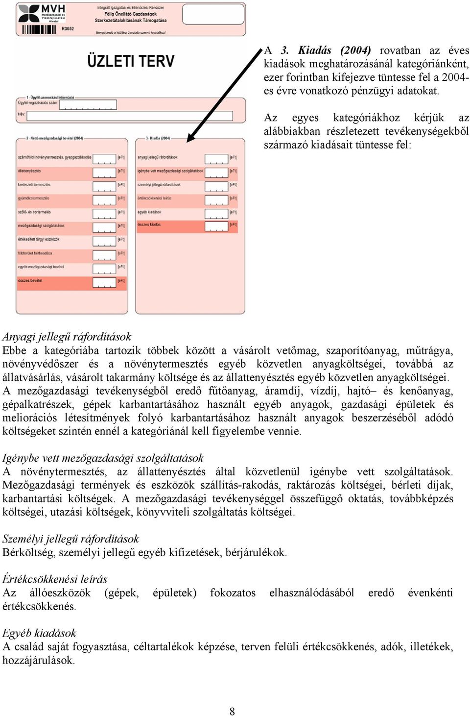 szaporítóanyag, műtrágya, növényvédőszer és a növénytermesztés egyéb közvetlen anyagköltségei, továbbá az állatvásárlás, vásárolt takarmány költsége és az állattenyésztés egyéb közvetlen