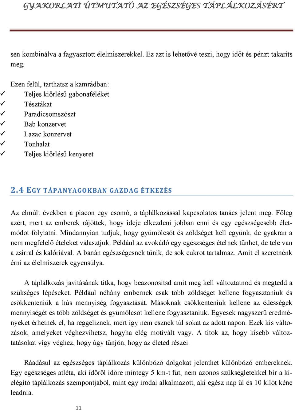 4 E GY TÁPANYAGOKBAN GAZ DAG ÉTKEZÉS Az elmúlt években a piacon egy csomó, a táplálkozással kapcsolatos tanács jelent meg.