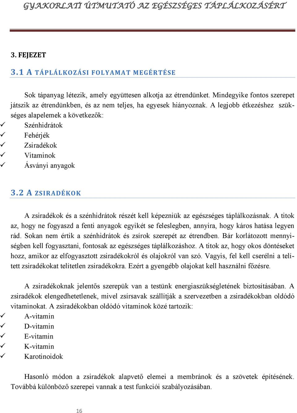 A legjobb étkezéshez szükséges alapelemek a következők: Szénhidrátok Fehérjék Zsiradékok Vitaminok Ásványi anyagok 3.