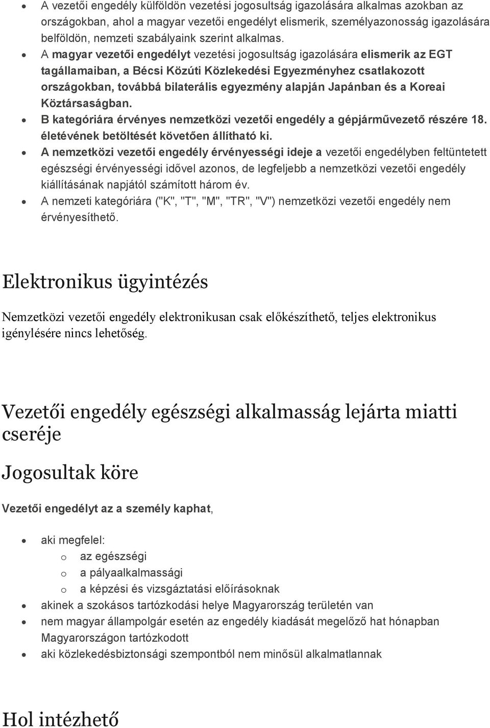 A magyar vezetıi engedélyt vezetési jogosultság igazolására elismerik az EGT tagállamaiban, a Bécsi Közúti Közlekedési Egyezményhez csatlakozott országokban, továbbá bilaterális egyezmény alapján