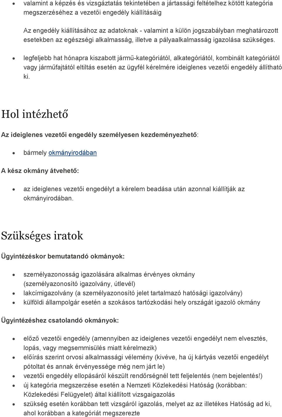 legfeljebb hat hónapra kiszabott jármő-kategóriától, alkategóriától, kombinált kategóriától vagy jármőfajtától eltiltás esetén az ügyfél kérelmére ideiglenes vezetıi engedély állítható ki.