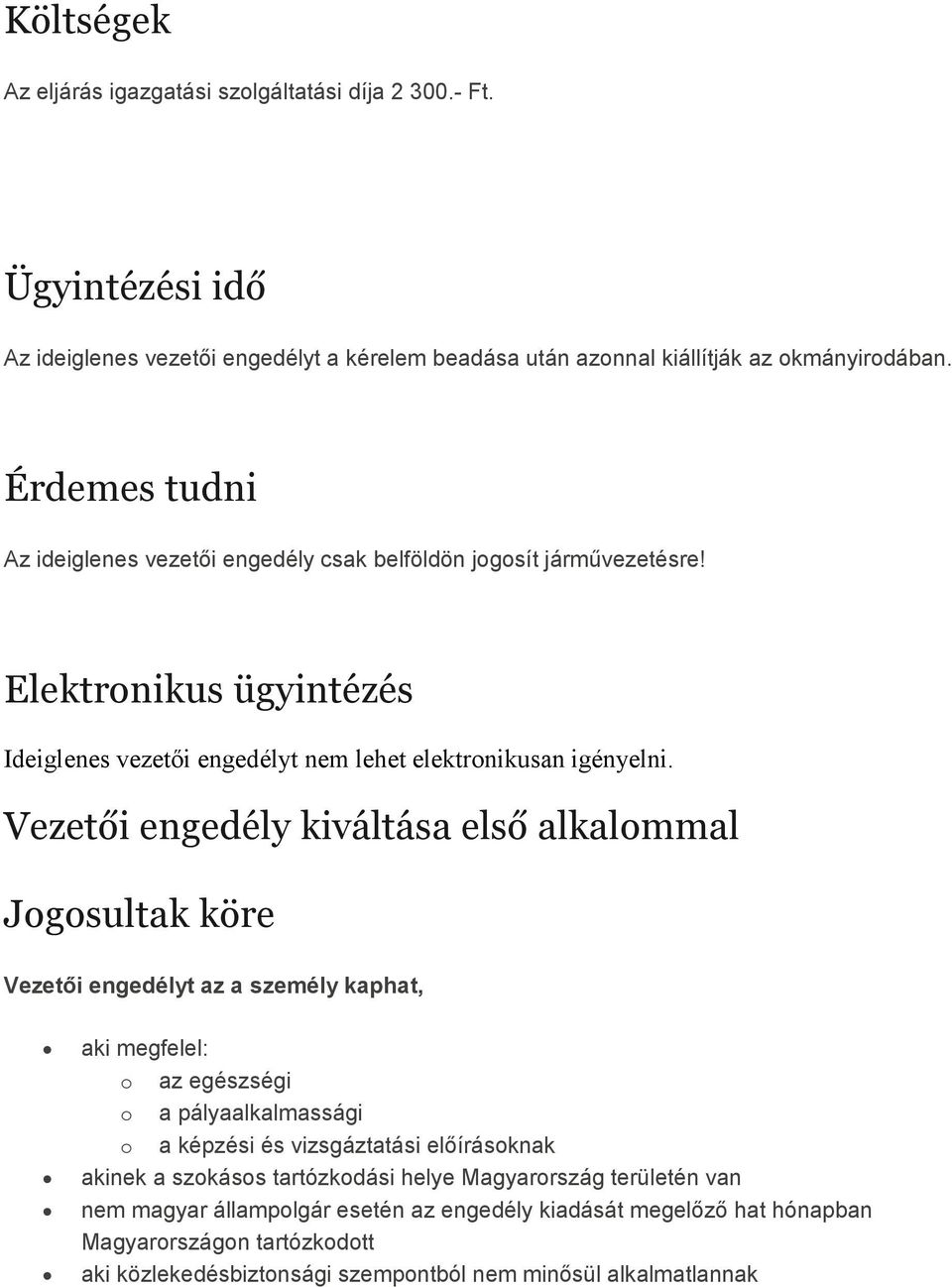 okmányirodában. Érdemes tudni Az ideiglenes vezetıi engedély csak belföldön jogosít jármővezetésre! Elektronikus ügyintézés Ideiglenes vezetıi engedélyt nem lehet elektronikusan igényelni.