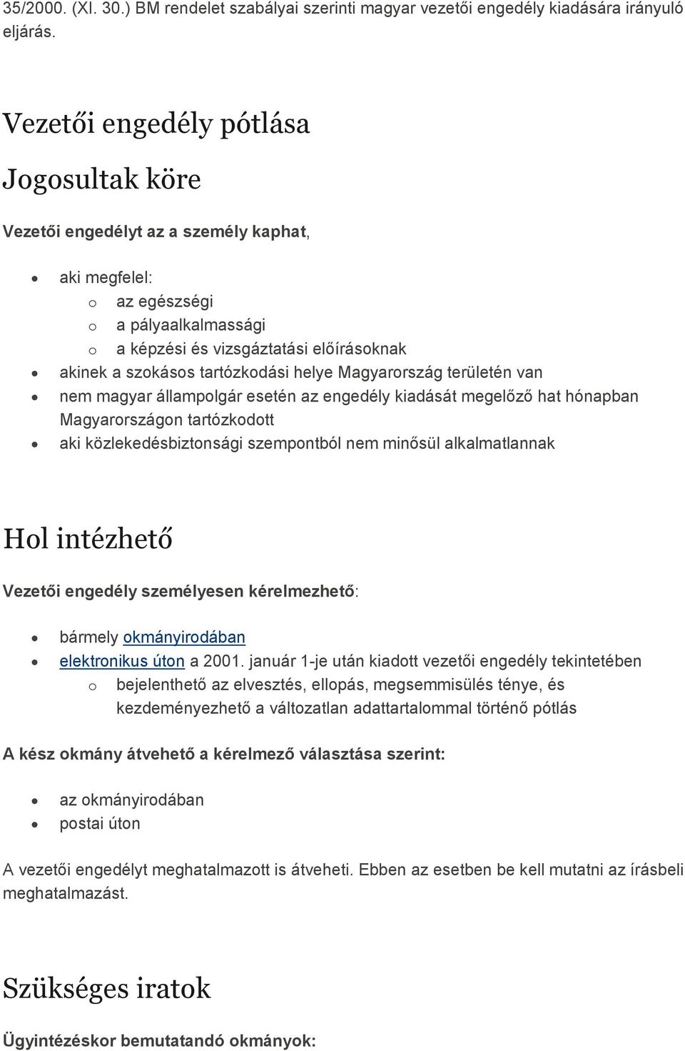 tartózkodási helye Magyarország területén van nem magyar állampolgár esetén az engedély kiadását megelızı hat hónapban Magyarországon tartózkodott aki közlekedésbiztonsági szempontból nem minısül