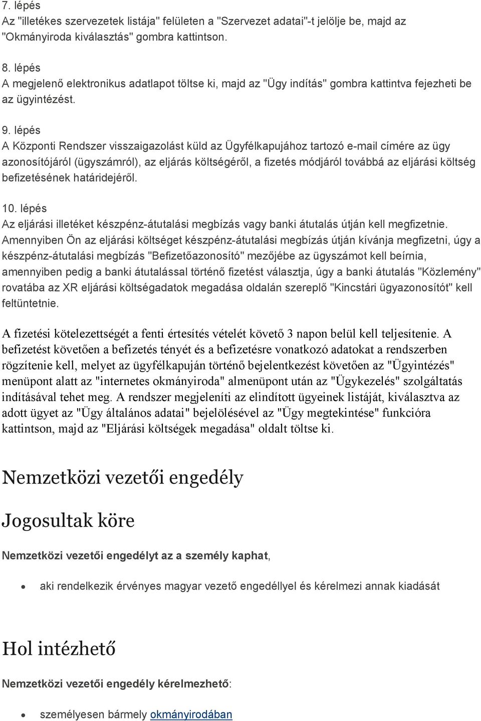 lépés A Központi Rendszer visszaigazolást küld az Ügyfélkapujához tartozó e-mail címére az ügy azonosítójáról (ügyszámról), az eljárás költségérıl, a fizetés módjáról továbbá az eljárási költség