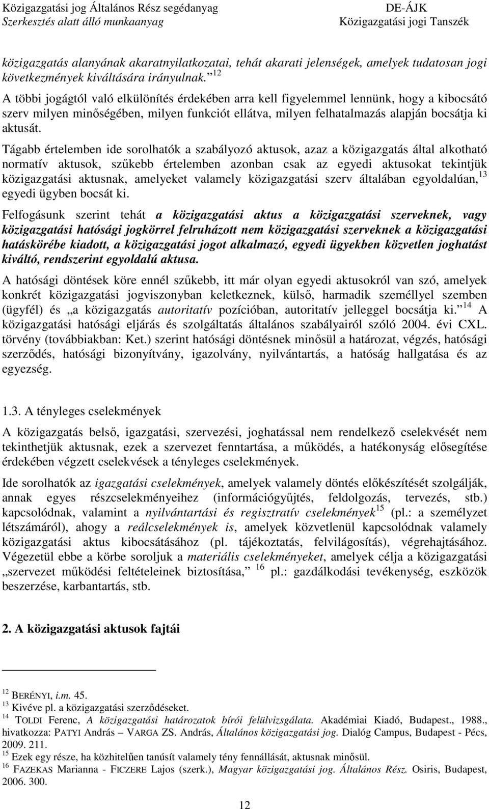 Tágabb értelemben ide sorolhatók a szabályozó aktusok, azaz a közigazgatás által alkotható normatív aktusok, szűkebb értelemben azonban csak az egyedi aktusokat tekintjük közigazgatási aktusnak,