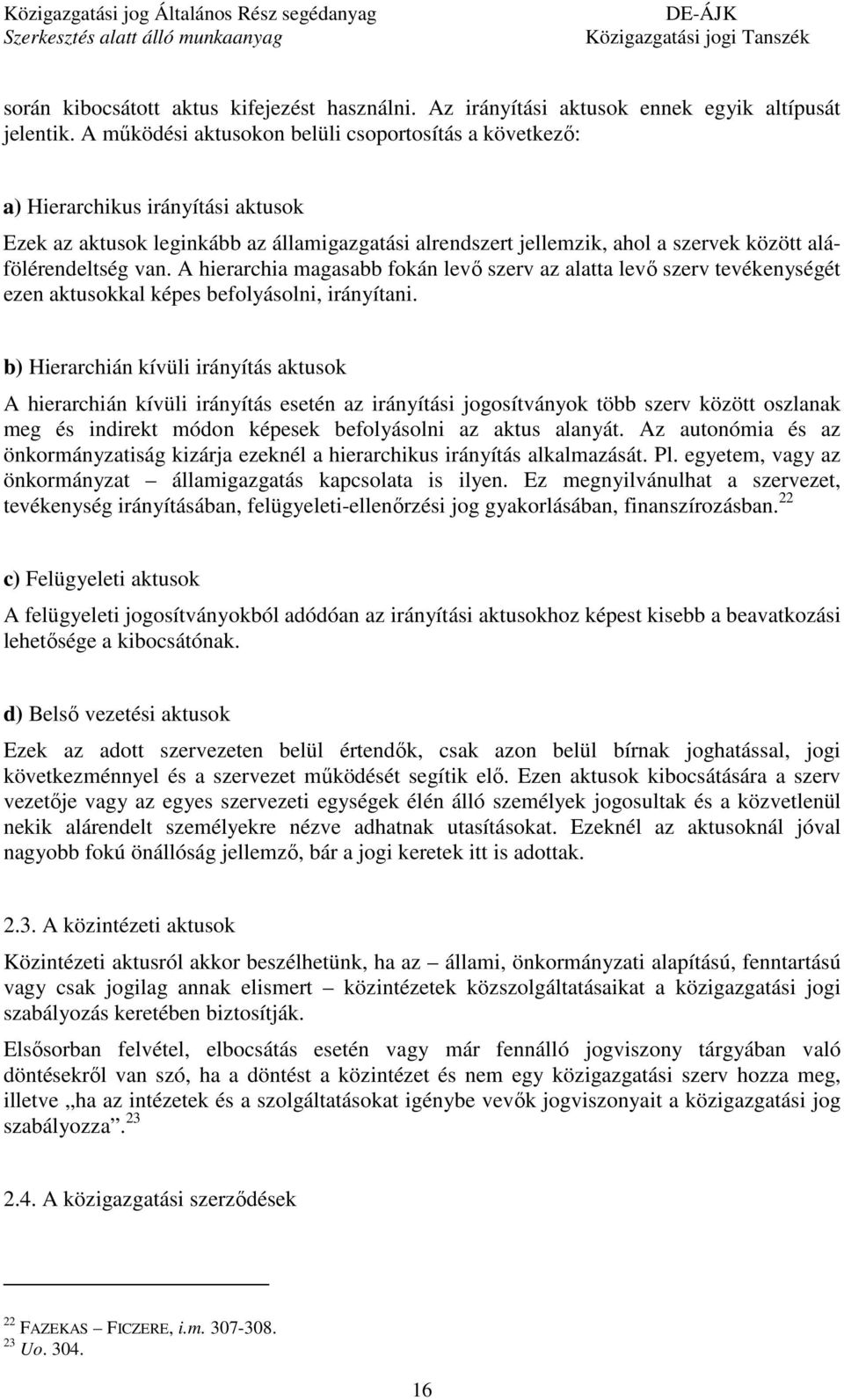 van. A hierarchia magasabb fokán levő szerv az alatta levő szerv tevékenységét ezen aktusokkal képes befolyásolni, irányítani.