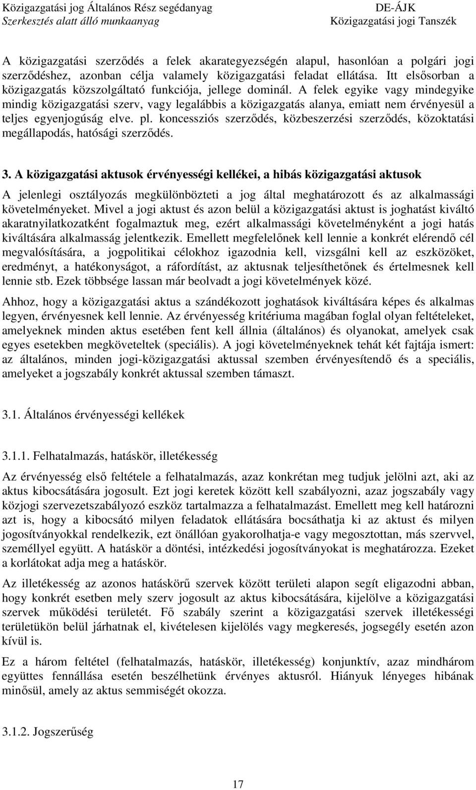 A felek egyike vagy mindegyike mindig közigazgatási szerv, vagy legalábbis a közigazgatás alanya, emiatt nem érvényesül a teljes egyenjogúság elve. pl.