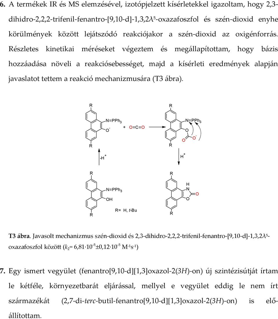 észletes kinetikai méréseket végeztem és megállapítottam, hogy bázis hozzáadása növeli a reakciósebességet, majd a kísérleti eredmények alapján javaslatot tettem a reakció mechanizmusára (T3 ábra).