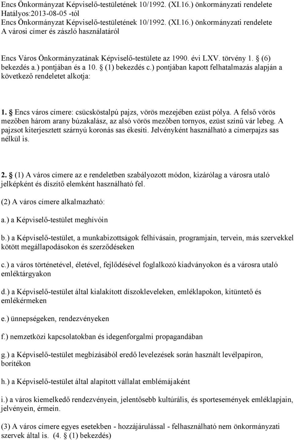 Encs város címere: csücsköstalpú pajzs, vörös mezejében ezüst pólya. A felső vörös mezőben három arany búzakalász, az alsó vörös mezőben tornyos, ezüst színű vár lebeg.