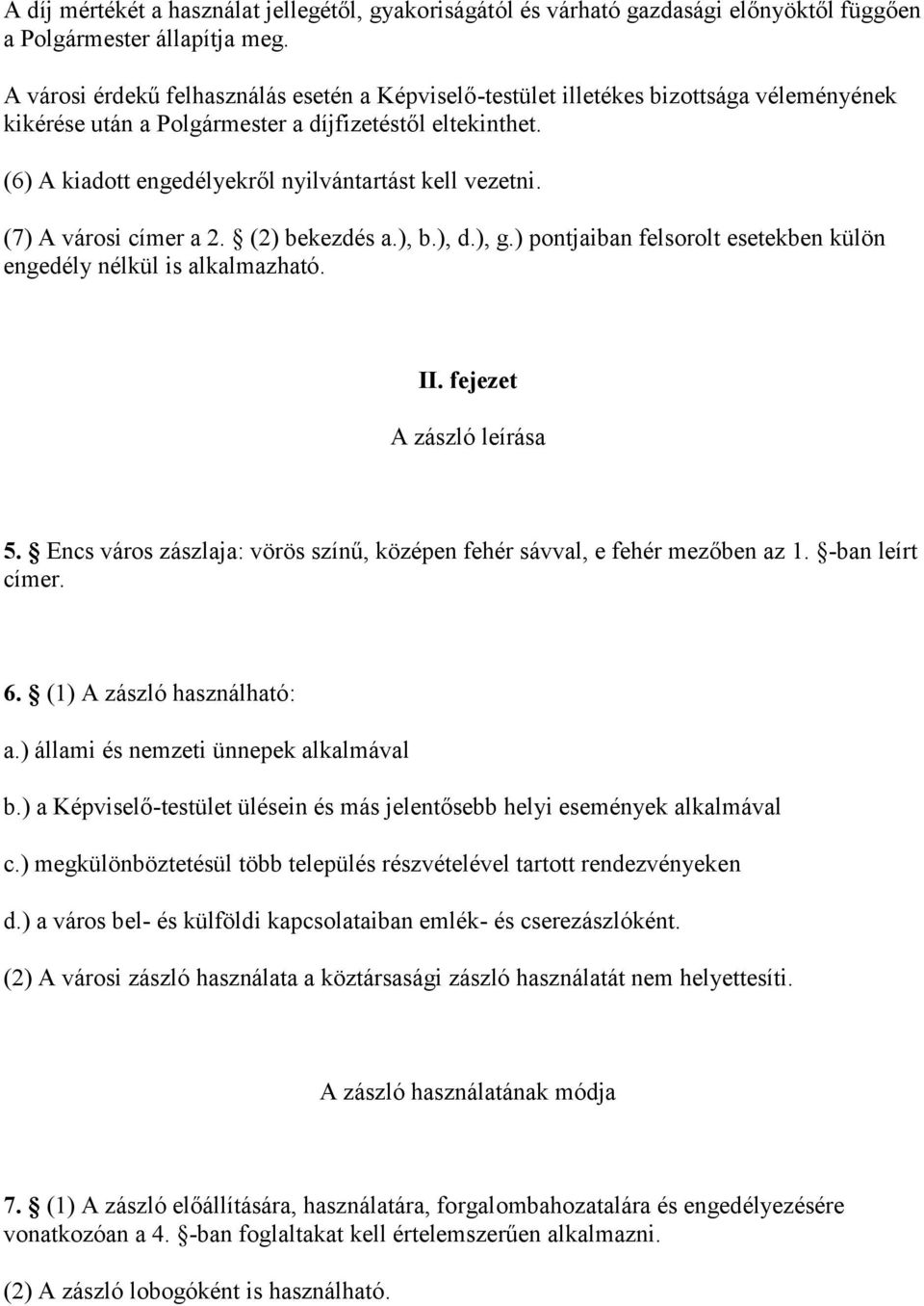 (6) A kiadott engedélyekről nyilvántartást kell vezetni. (7) A városi címer a 2. (2) bekezdés a.), b.), d.), g.) pontjaiban felsorolt esetekben külön engedély nélkül is alkalmazható. II.