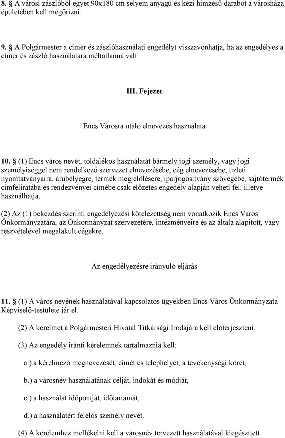 (1) Encs város nevét, toldalékos használatát bármely jogi személy, vagy jogi személyiséggel nem rendelkező szervezet elnevezésébe, cég elnevezésébe, üzleti nyomtatványaira, árubélyegre, termék