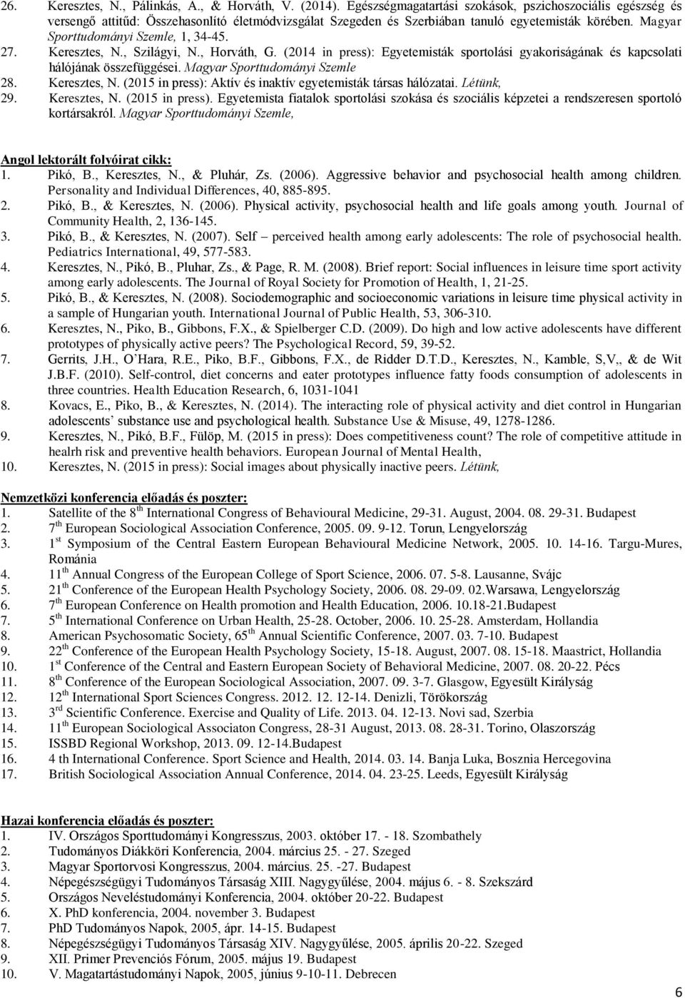 27. Keresztes, N., Szilágyi, N., Horváth, G. (2014 in press): Egyetemisták sportolási gyakoriságának és kapcsolati hálójának összefüggései. Magyar Sporttudományi Szemle 28. Keresztes, N. (2015 in press): Aktív és inaktív egyetemisták társas hálózatai.