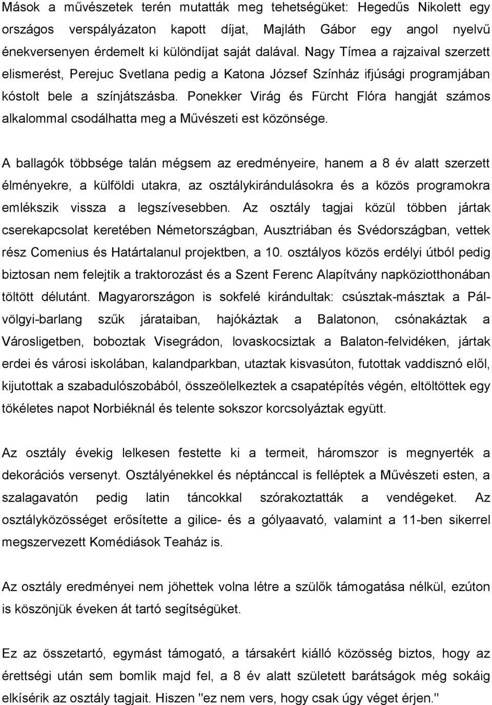 Ponekker Virág és Fürcht Flóra hangját számos alkalommal csodálhatta meg a Művészeti est közönsége.