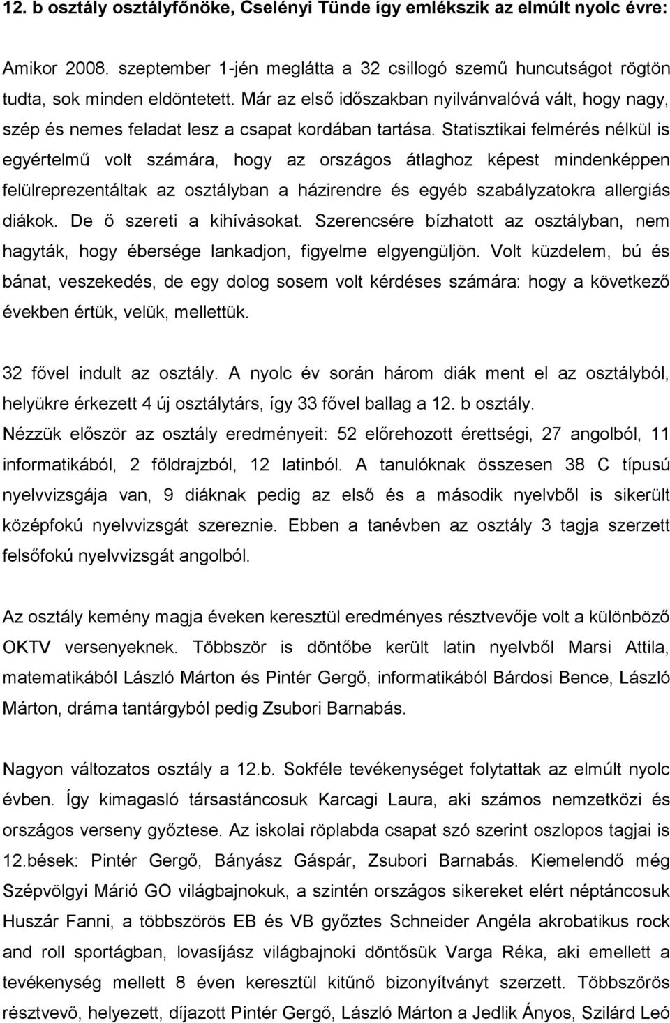 Statisztikai felmérés nélkül is egyértelmű volt számára, hogy az országos átlaghoz képest mindenképpen felülreprezentáltak az osztályban a házirendre és egyéb szabályzatokra allergiás diákok.