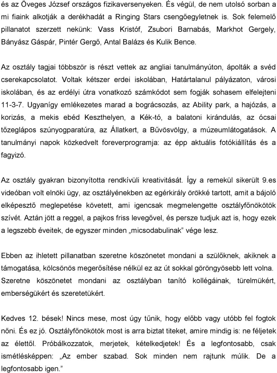 Az osztály tagjai többször is részt vettek az angliai tanulmányúton, ápolták a svéd cserekapcsolatot.