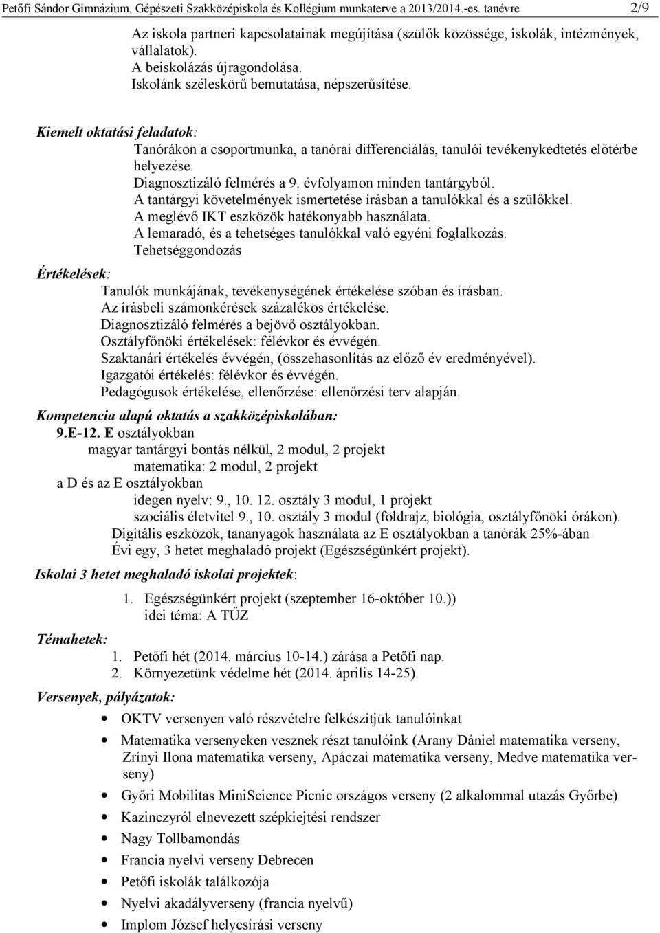 Kiemelt oktatási feladatok: Tanórákon a csoportmunka, a tanórai differenciálás, tanulói tevékenykedtetés előtérbe helyezése. Diagnosztizáló felmérés a 9. évfolyamon minden tantárgyból.