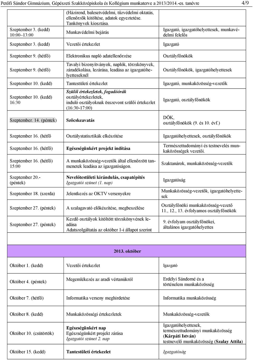 Munkavédelmi bejárás, igazgatóhelyettesek, munkavédelmi felelős Szeptember 3. (kedd) Vezetői értekezlet Szeptember 9. (hétfő) Elektronikus napló adatellenőrzése Osztályfőnökök Szeptember 9.